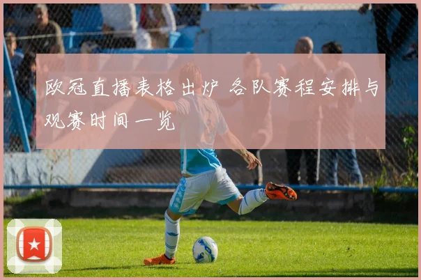欧冠直播表格出炉 各队赛程安排与观赛时间一览