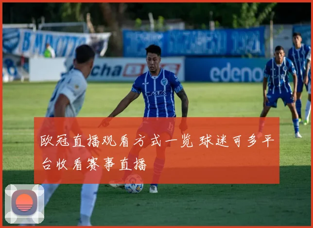 欧冠直播观看方式一览 球迷可多平台收看赛事直播